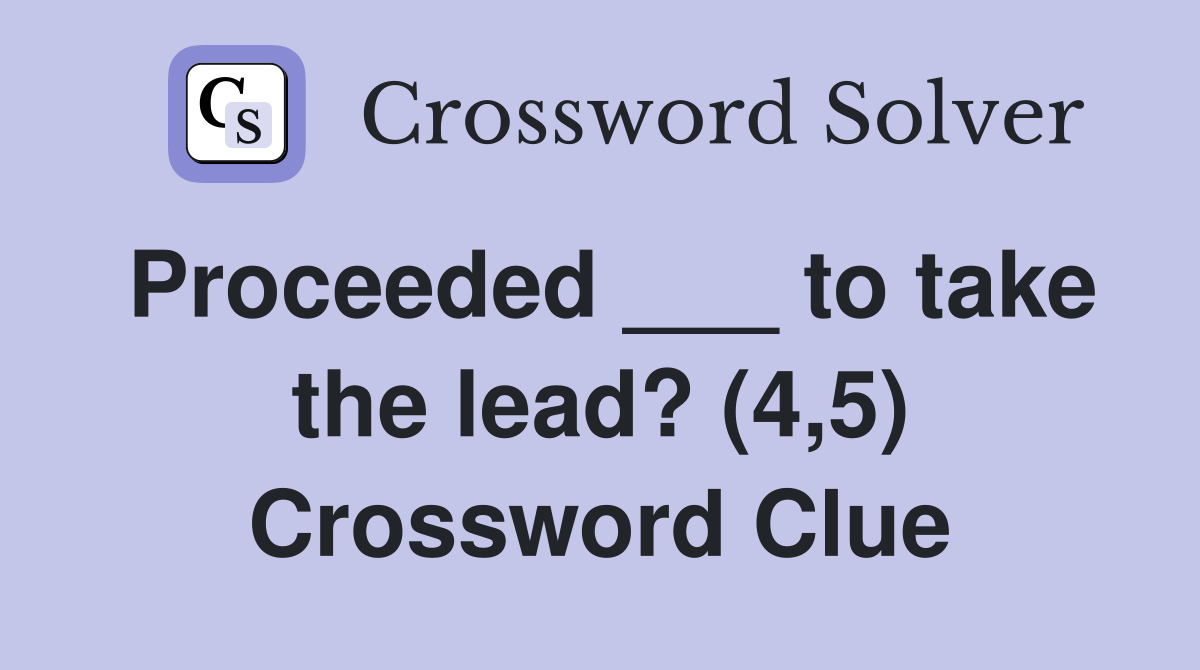Proceeded ___ to take the lead? (4,5) Crossword Clue