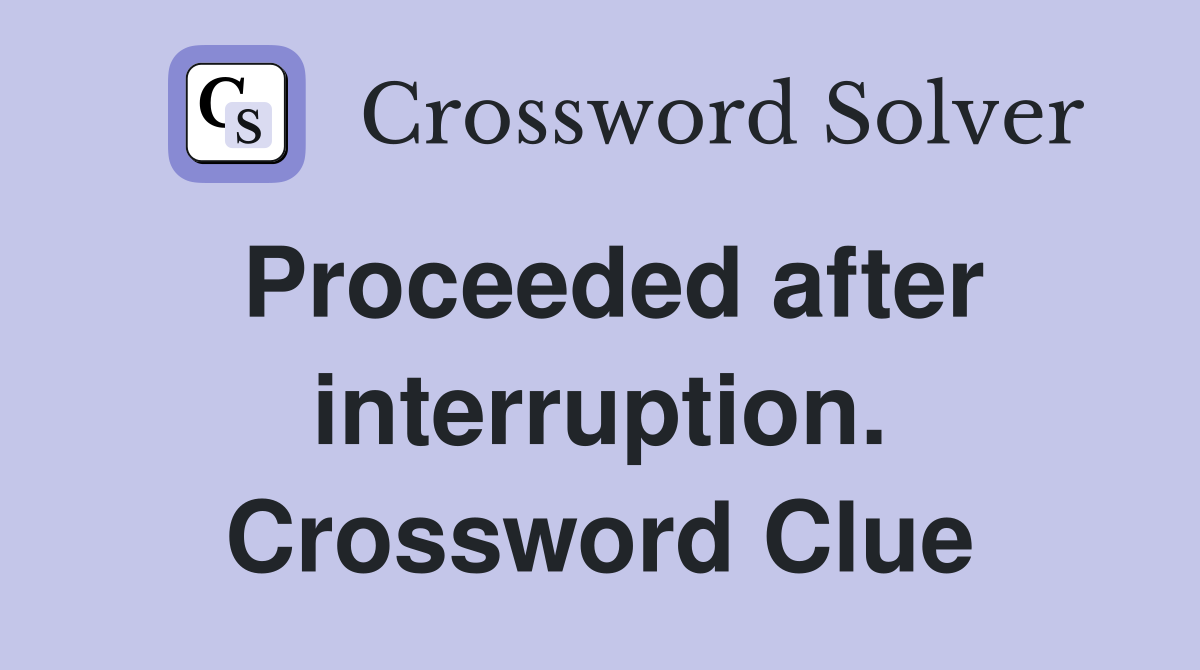 Proceeded after interruption. Crossword Clue