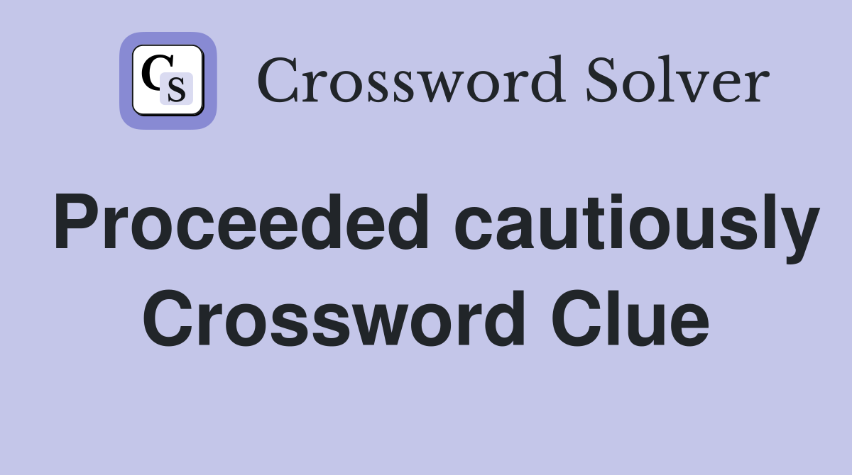 Proceeded cautiously Crossword Clue
