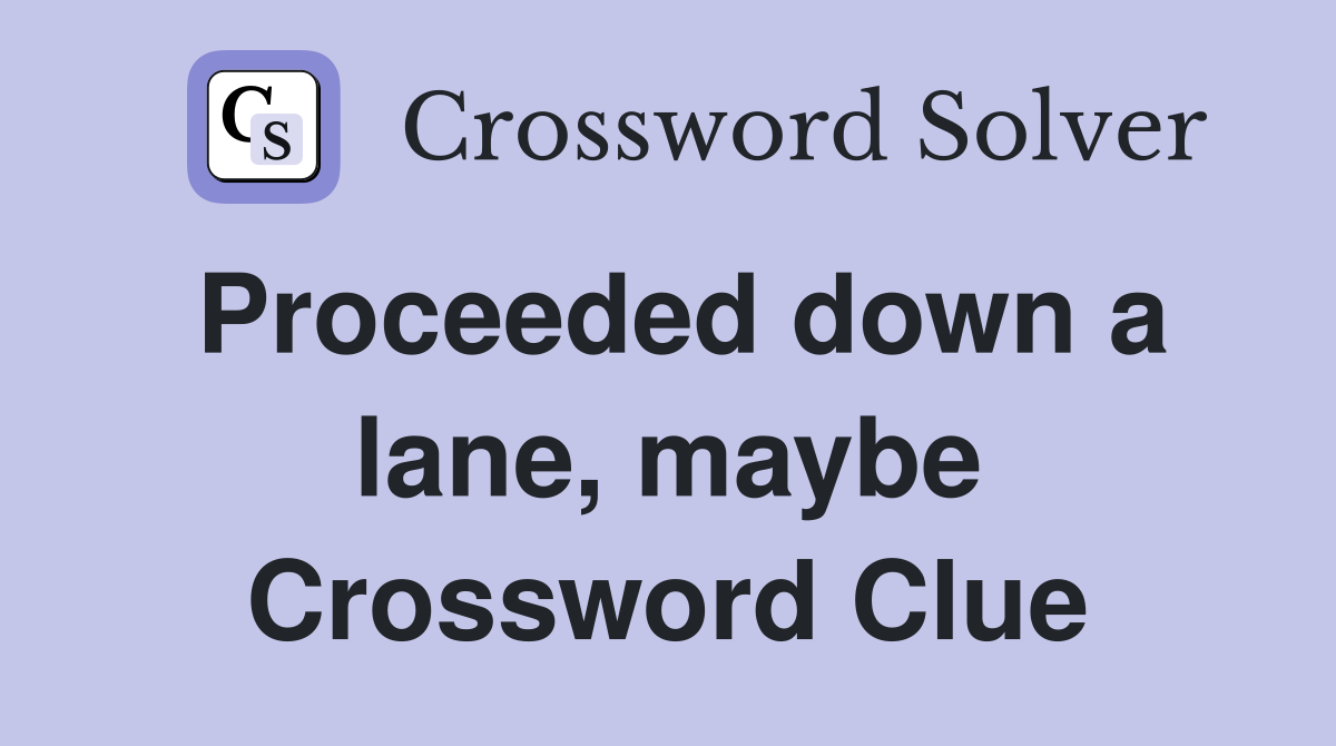 Proceeded down a lane, maybe Crossword Clue