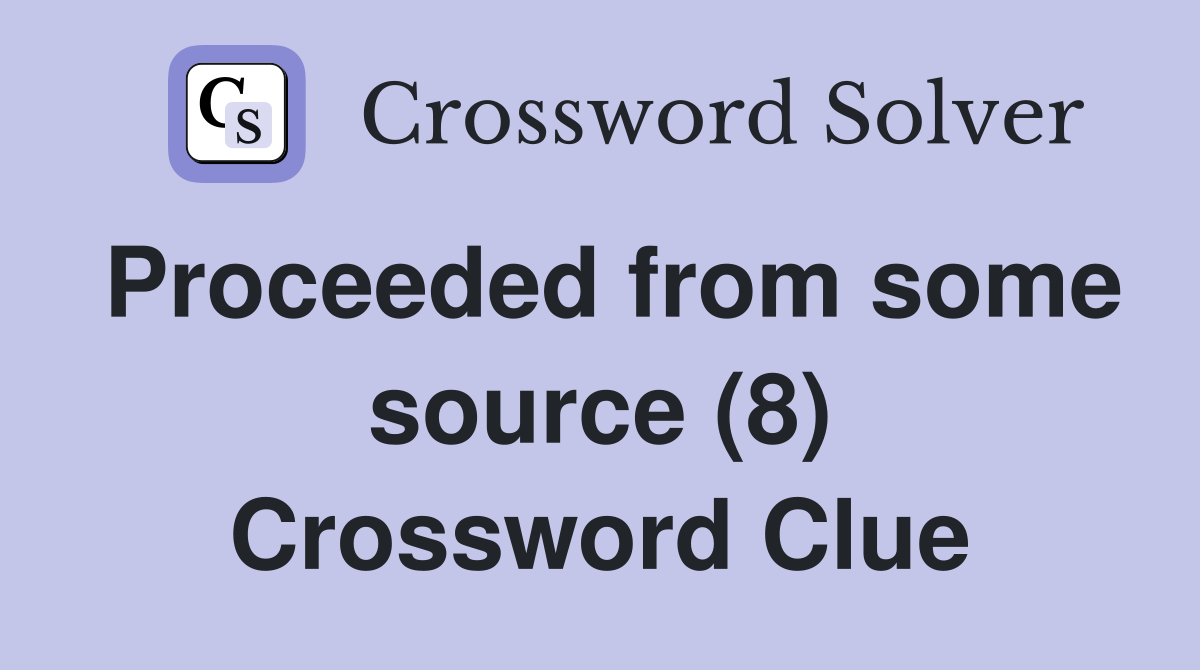 Proceeded from some source (8) Crossword Clue
