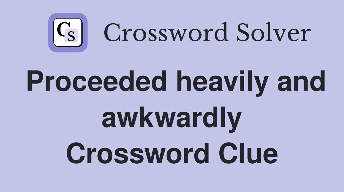 Proceeded heavily and awkwardly Crossword Clue