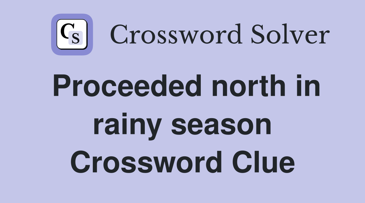 Proceeded north in rainy season Crossword Clue