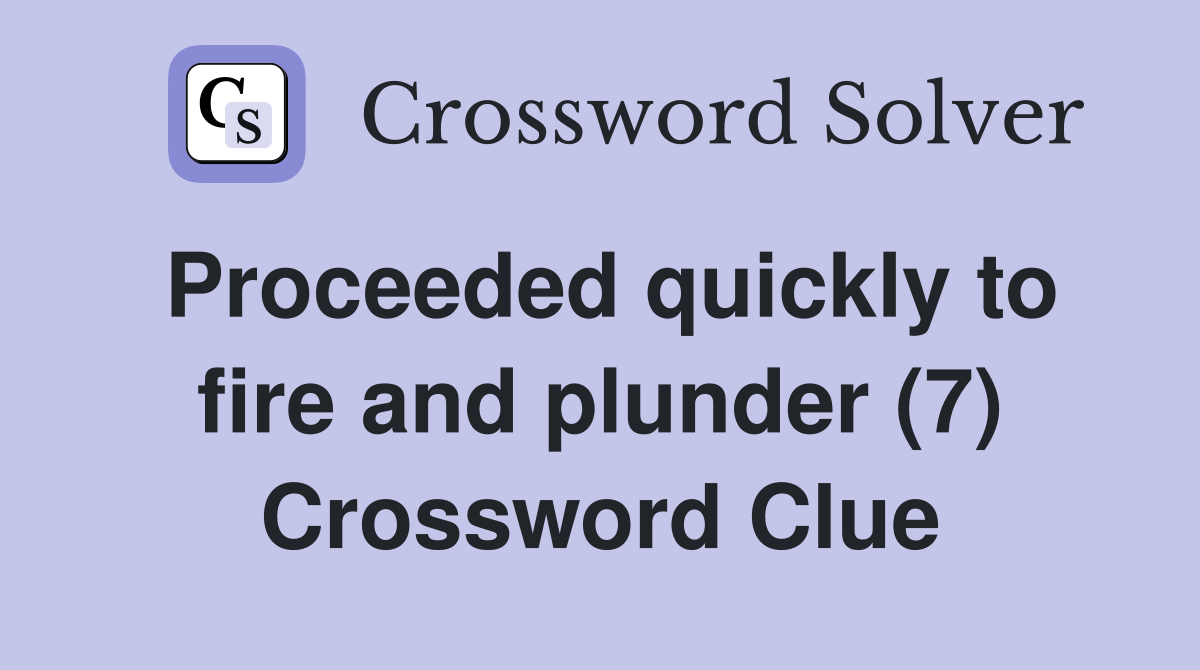 Proceeded quickly to fire and plunder (7) Crossword Clue