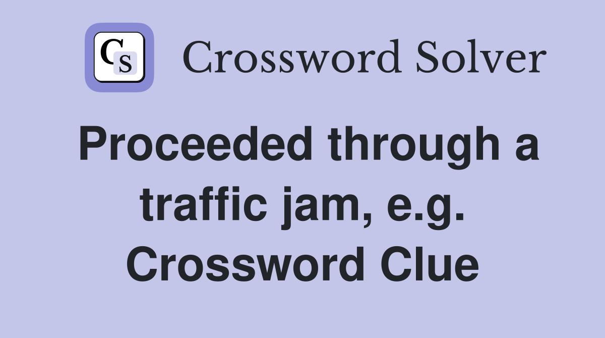 Proceeded through a traffic jam, e.g. Crossword Clue