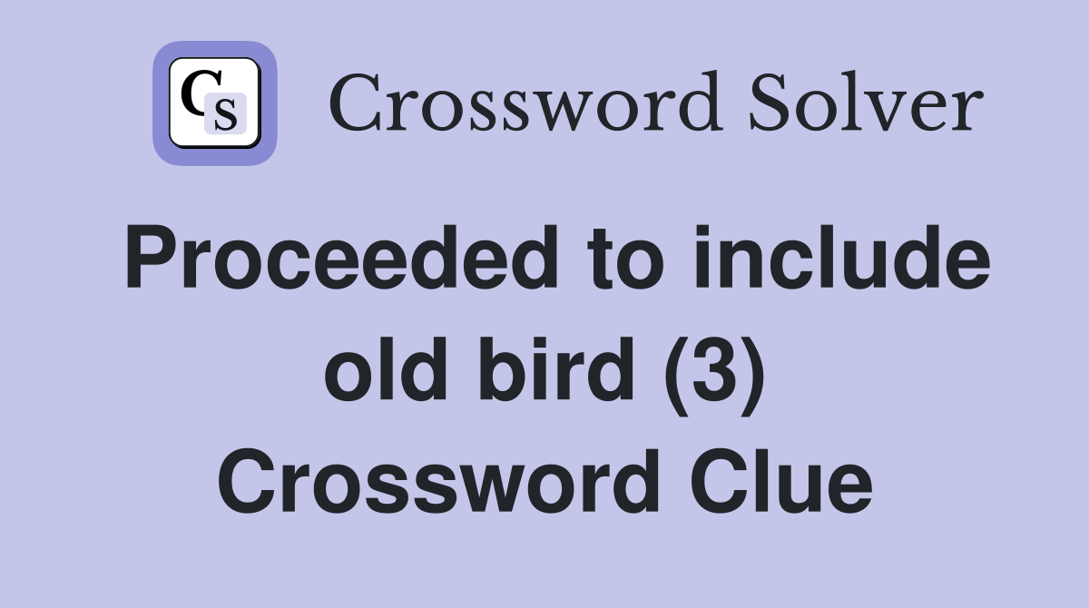 Proceeded to include old bird (3) Crossword Clue