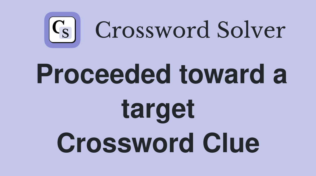 Proceeded toward a target Crossword Clue