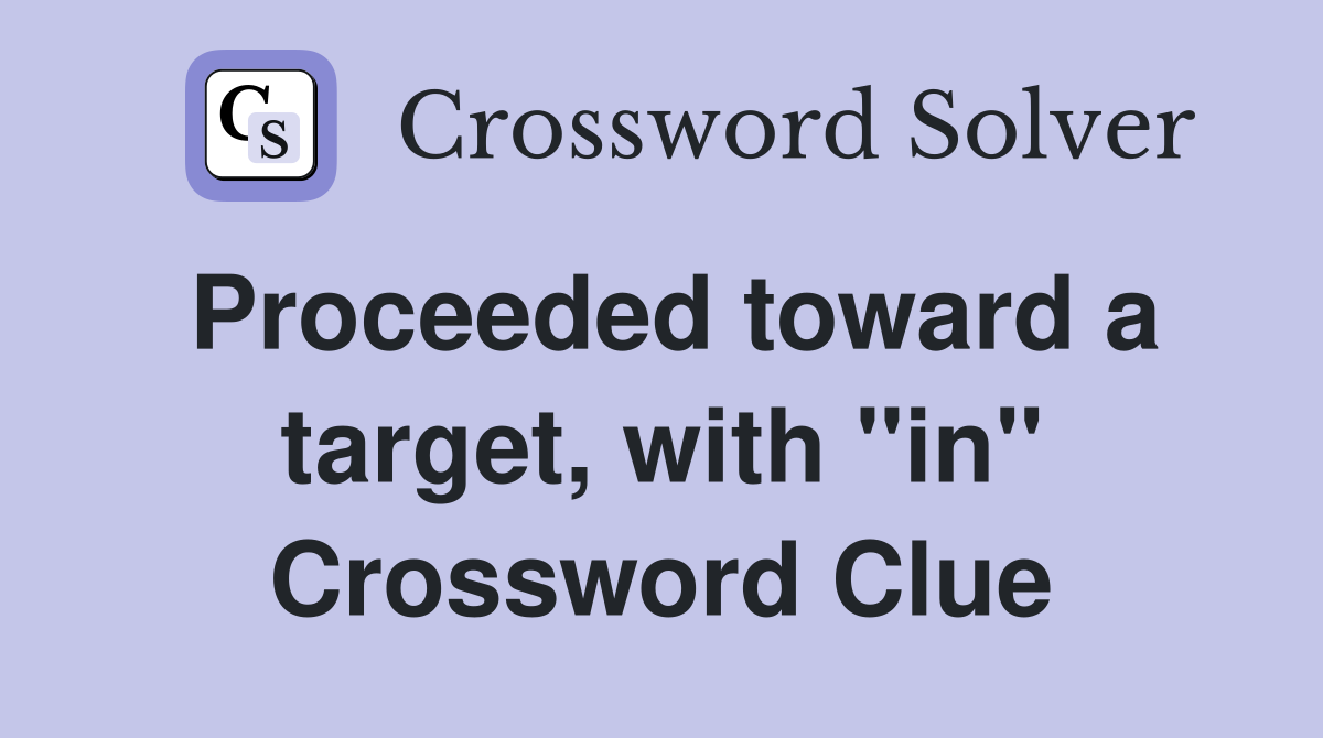 Proceeded toward a target, with "in" Crossword Clue