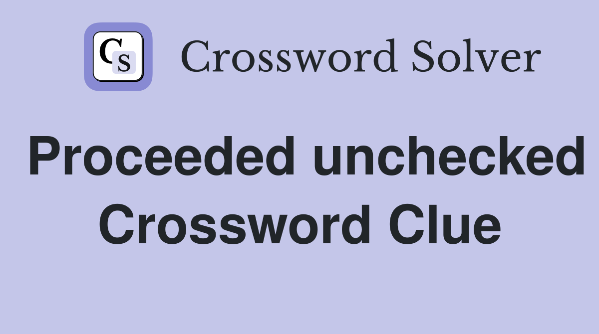 Proceeded unchecked Crossword Clue