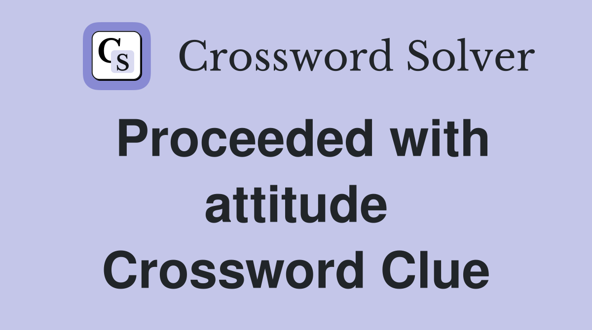 Proceeded with attitude Crossword Clue