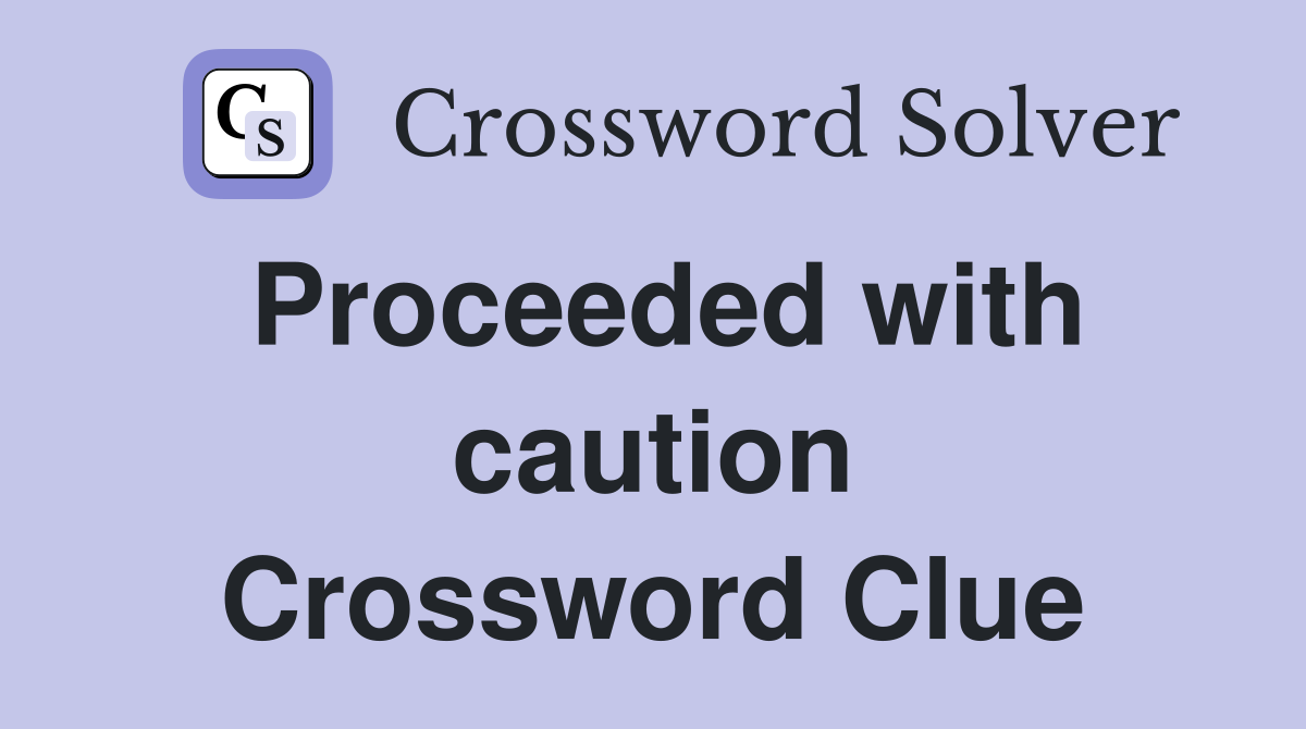 Proceeded with caution Crossword Clue