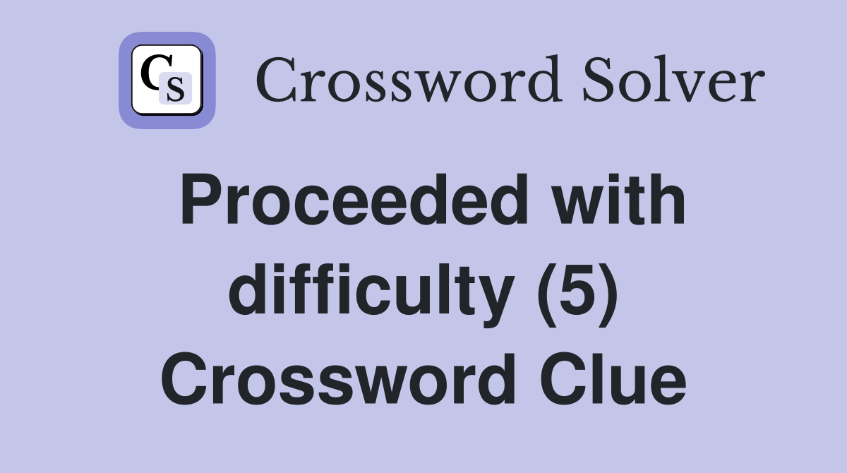 Proceeded with difficulty (5) Crossword Clue
