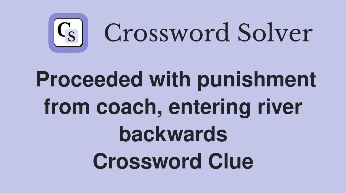 Proceeded with punishment from coach, entering river backwards Crossword Clue