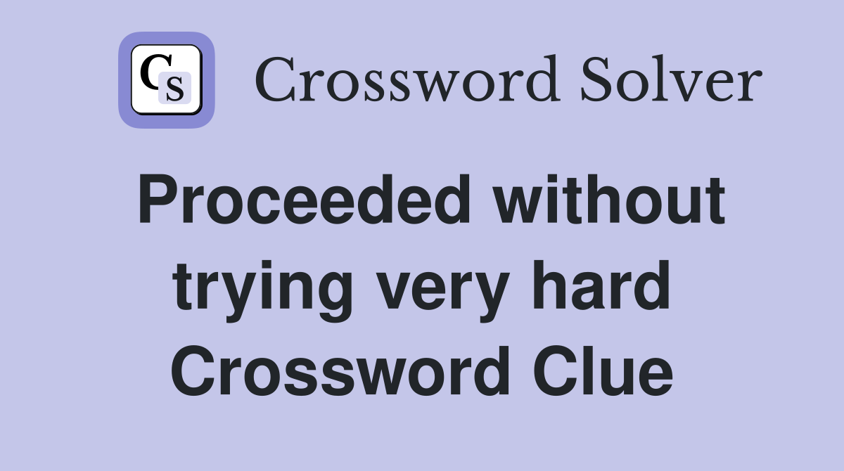 Proceeded without trying very hard Crossword Clue