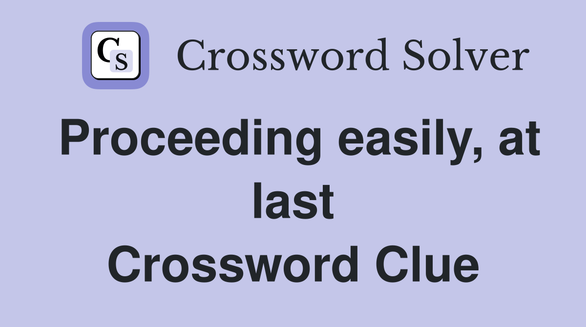 Proceeding easily, at last Crossword Clue