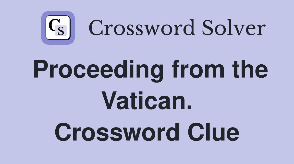 Proceeding from the Vatican. Crossword Clue