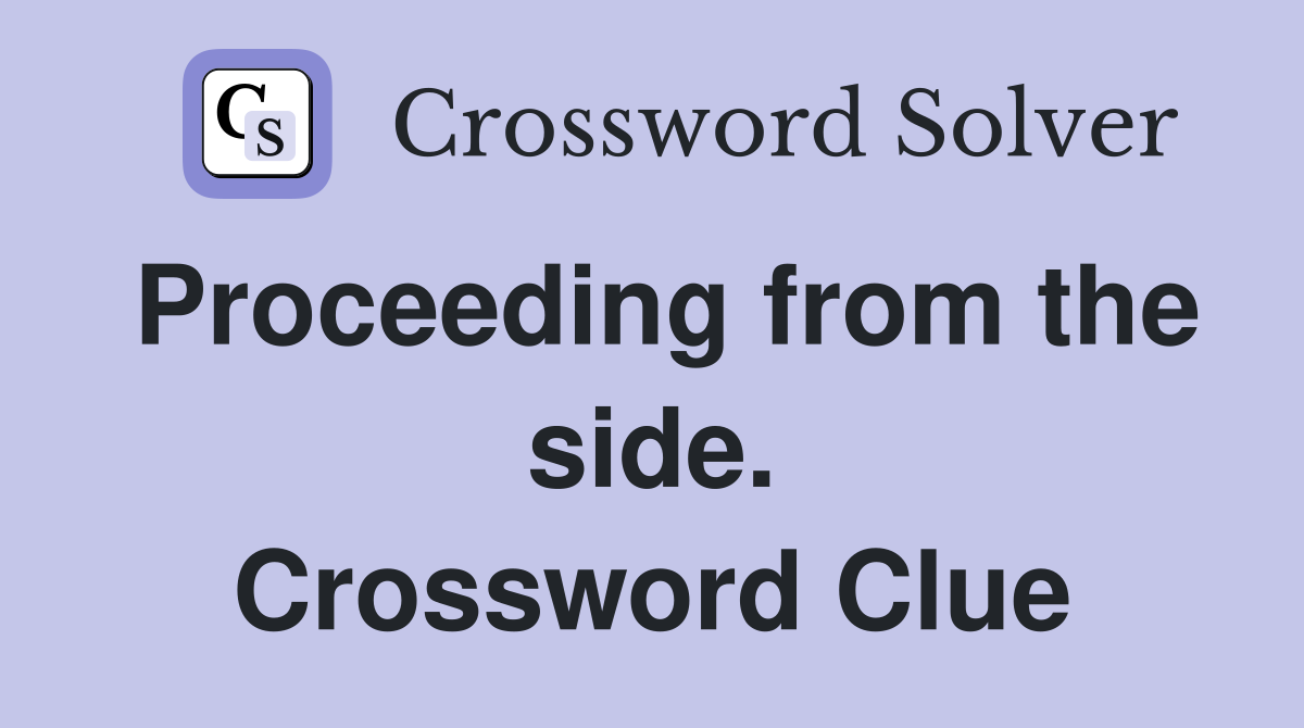 Proceeding from the side. Crossword Clue