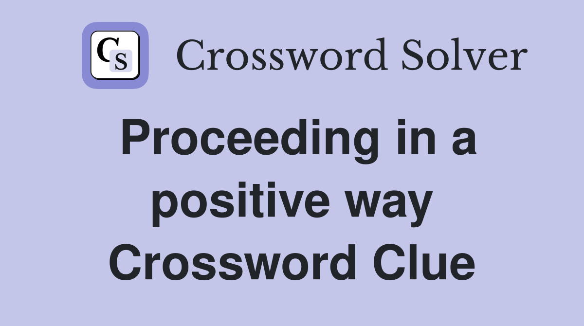 Proceeding in a positive way Crossword Clue