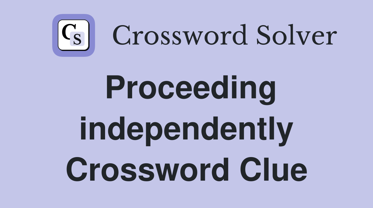 Proceeding independently Crossword Clue