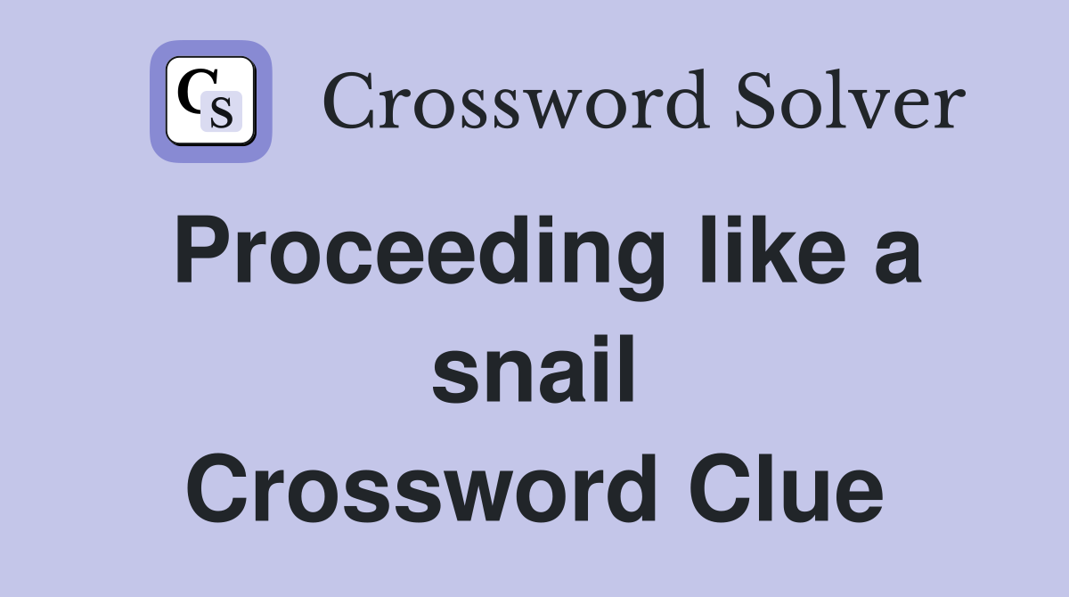Proceeding like a snail Crossword Clue