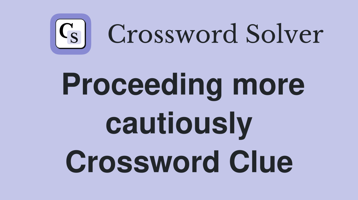 Proceeding more cautiously Crossword Clue