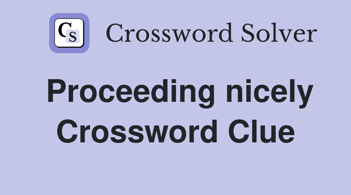 Proceeding nicely Crossword Clue