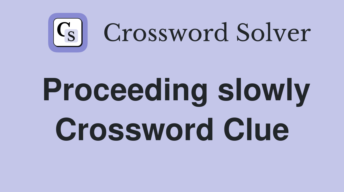 Proceeding slowly Crossword Clue
