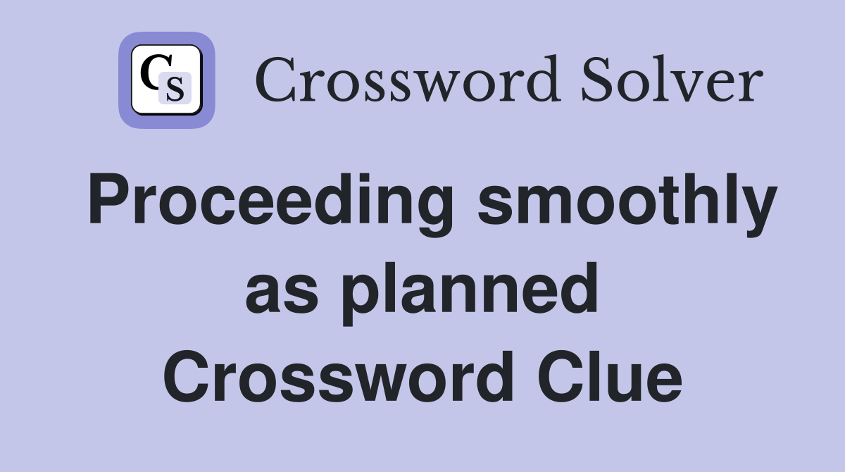 Proceeding smoothly as planned Crossword Clue