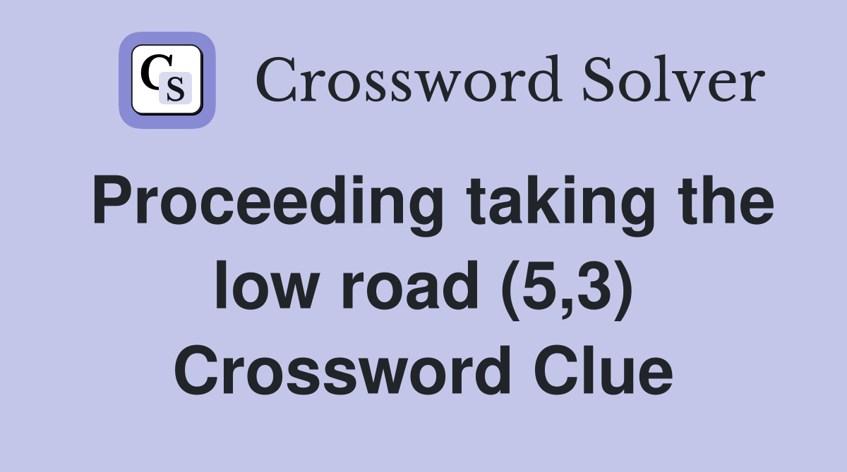 Proceeding taking the low road (5,3) Crossword Clue