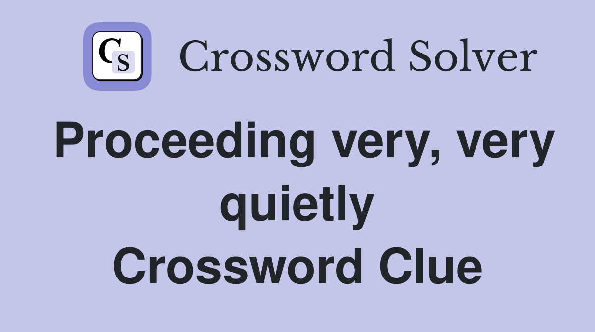Proceeding very, very quietly Crossword Clue