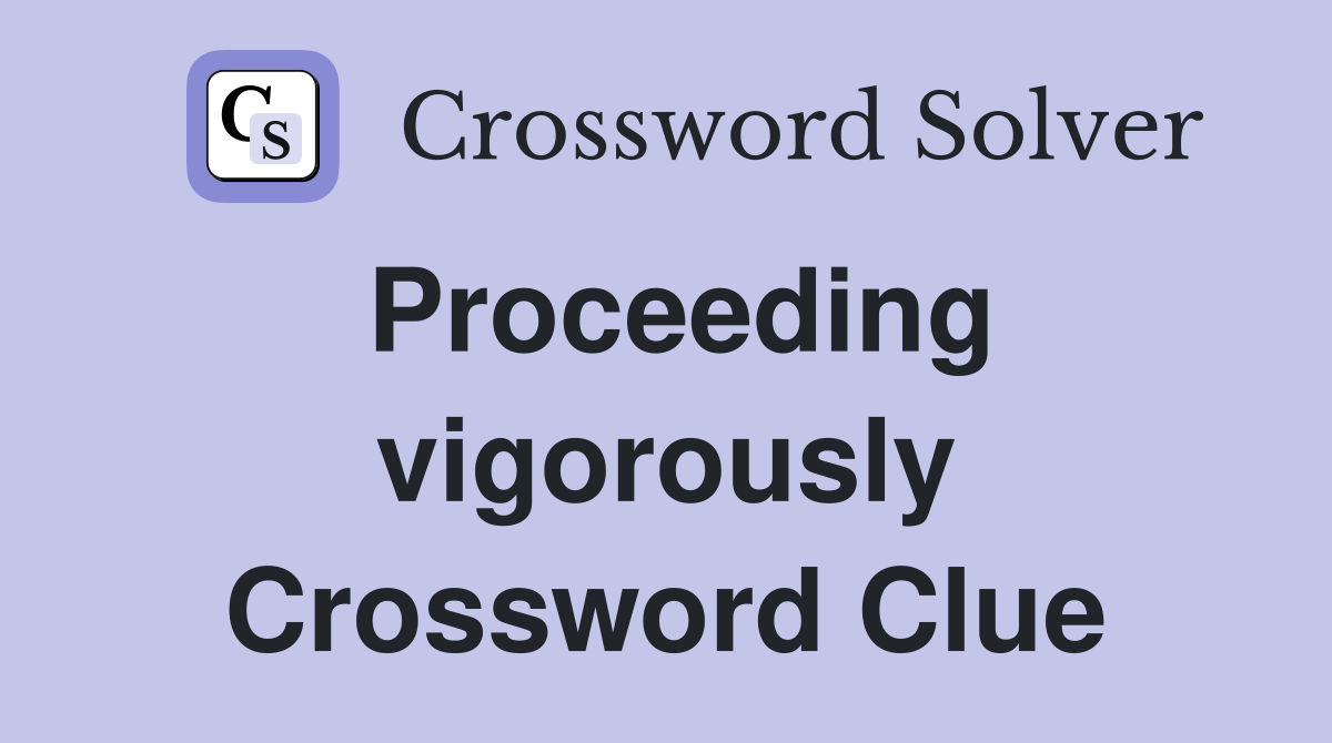 Proceeding vigorously Crossword Clue