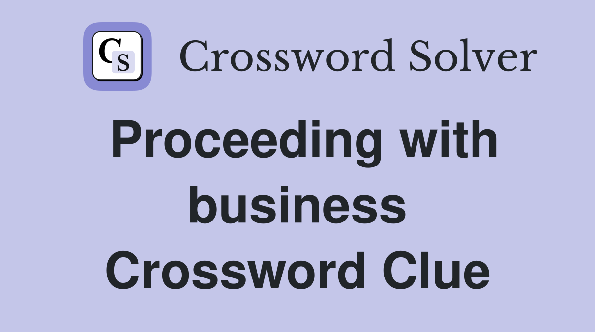 Proceeding with business Crossword Clue