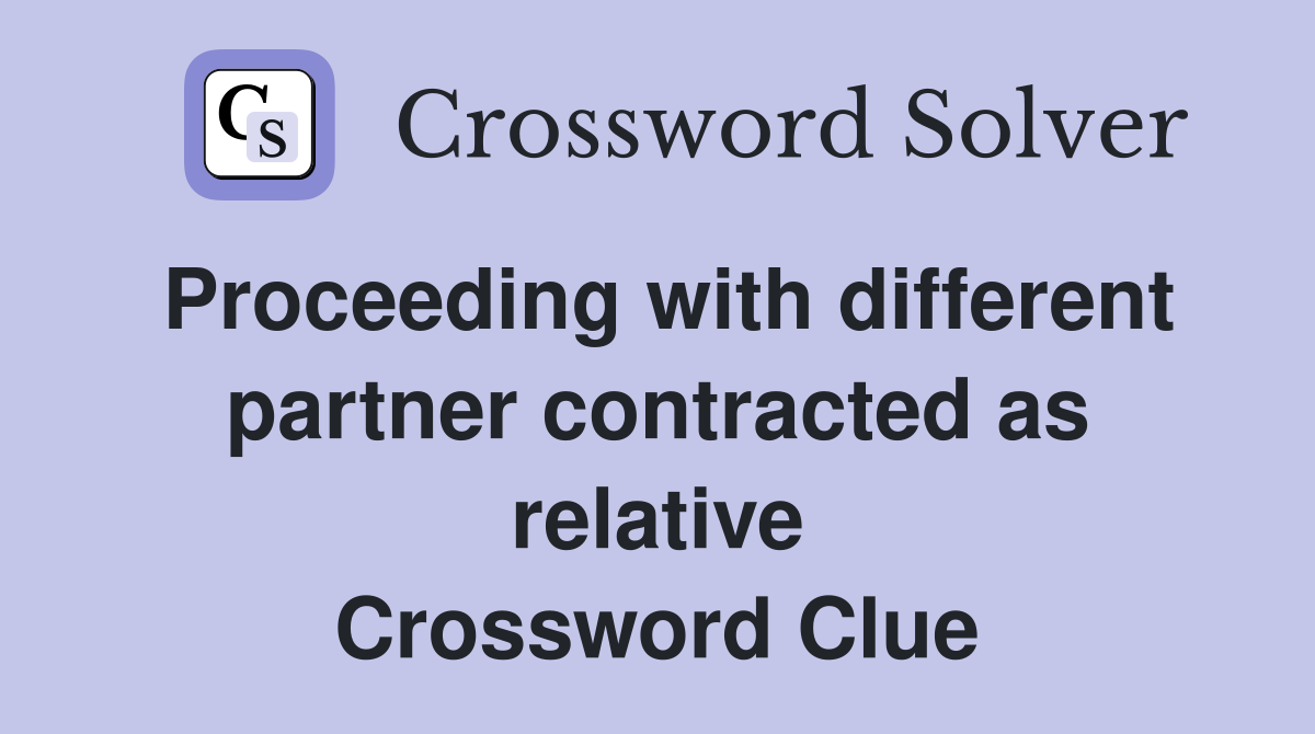 Proceeding with different partner contracted as relative Crossword Clue