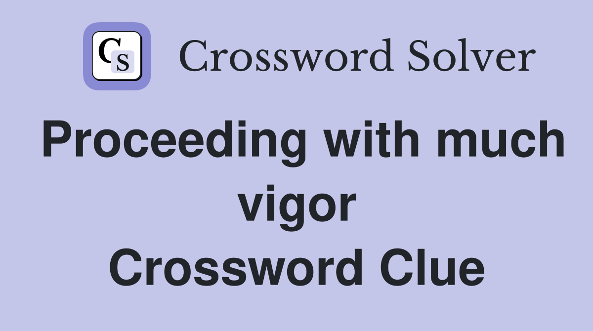Proceeding with much vigor Crossword Clue