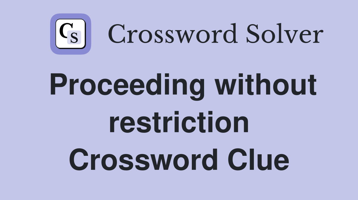 Proceeding without restriction Crossword Clue