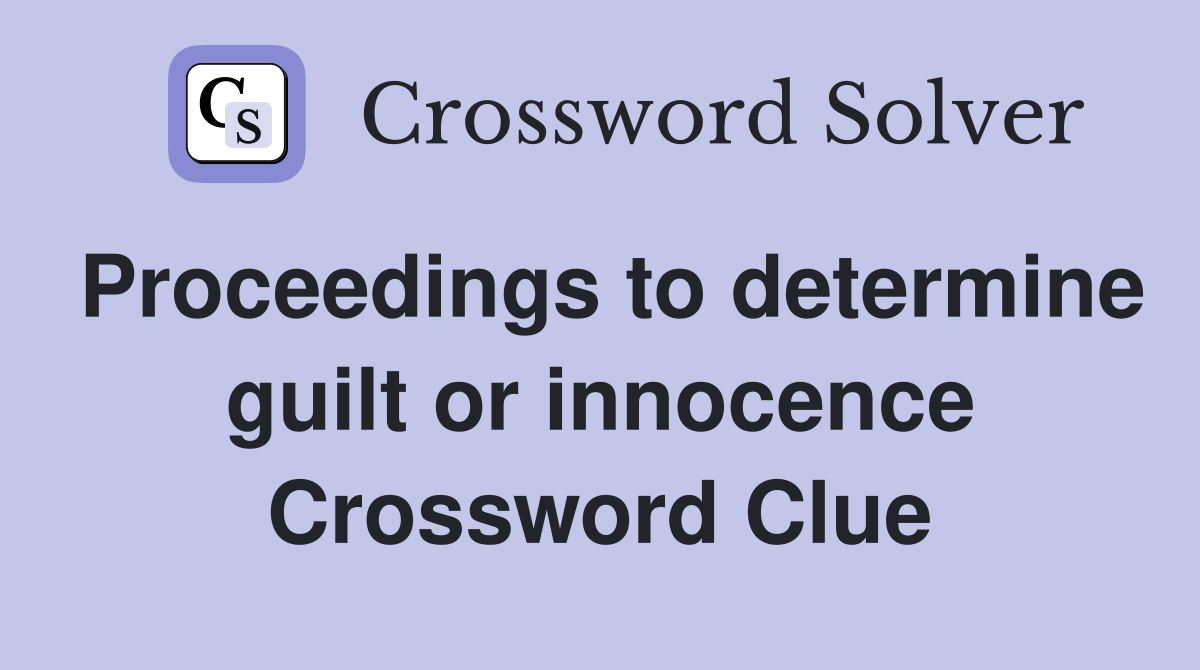 Proceedings to determine guilt or innocence Crossword Clue