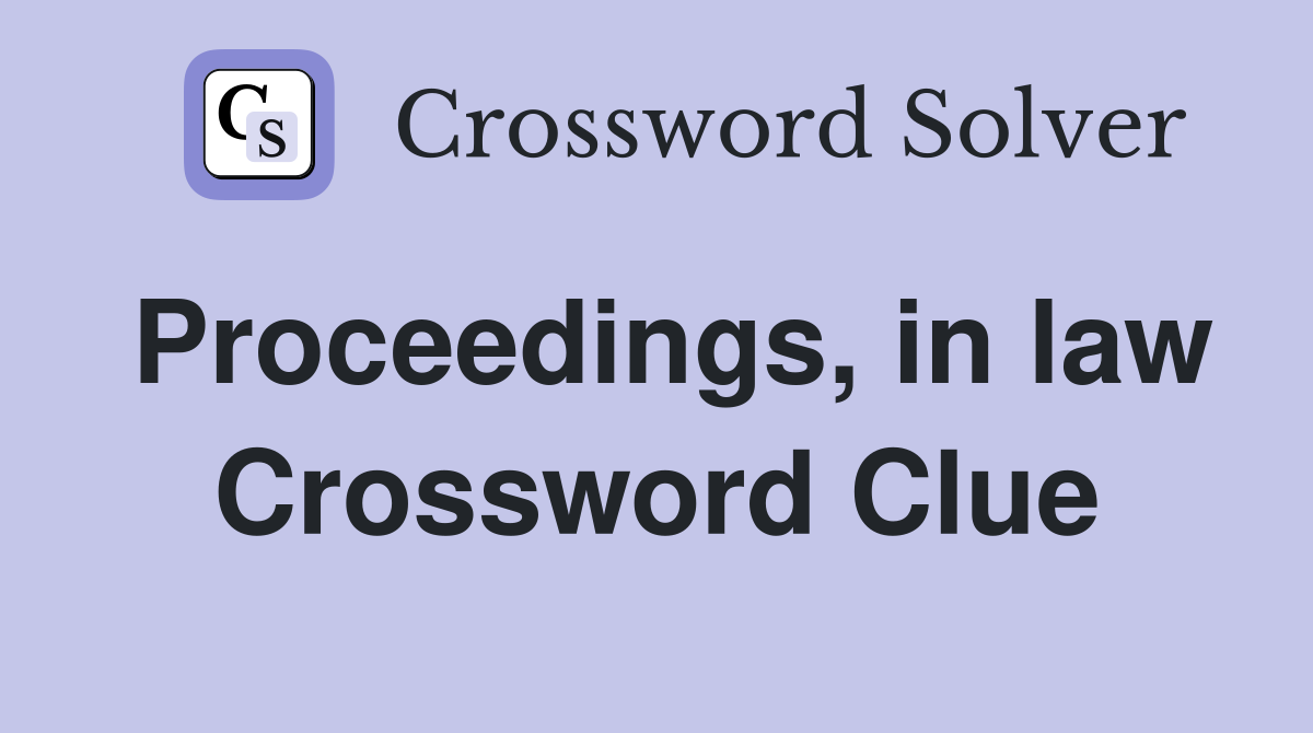 Proceedings, in law Crossword Clue