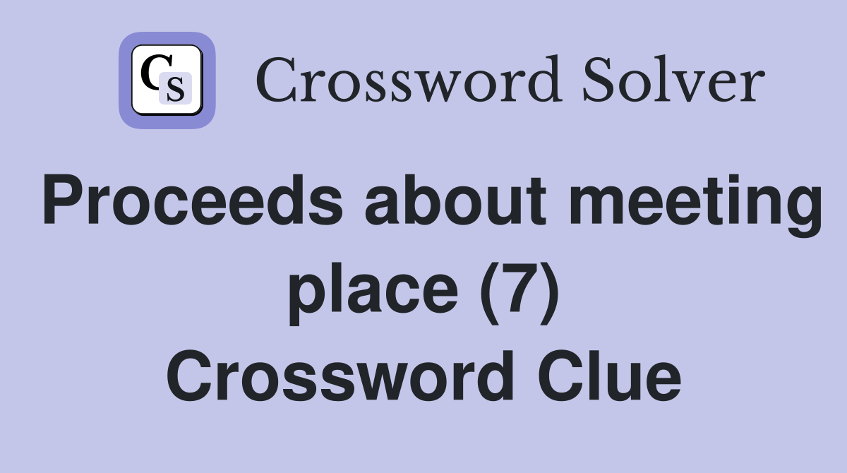 Proceeds about meeting place (7) Crossword Clue