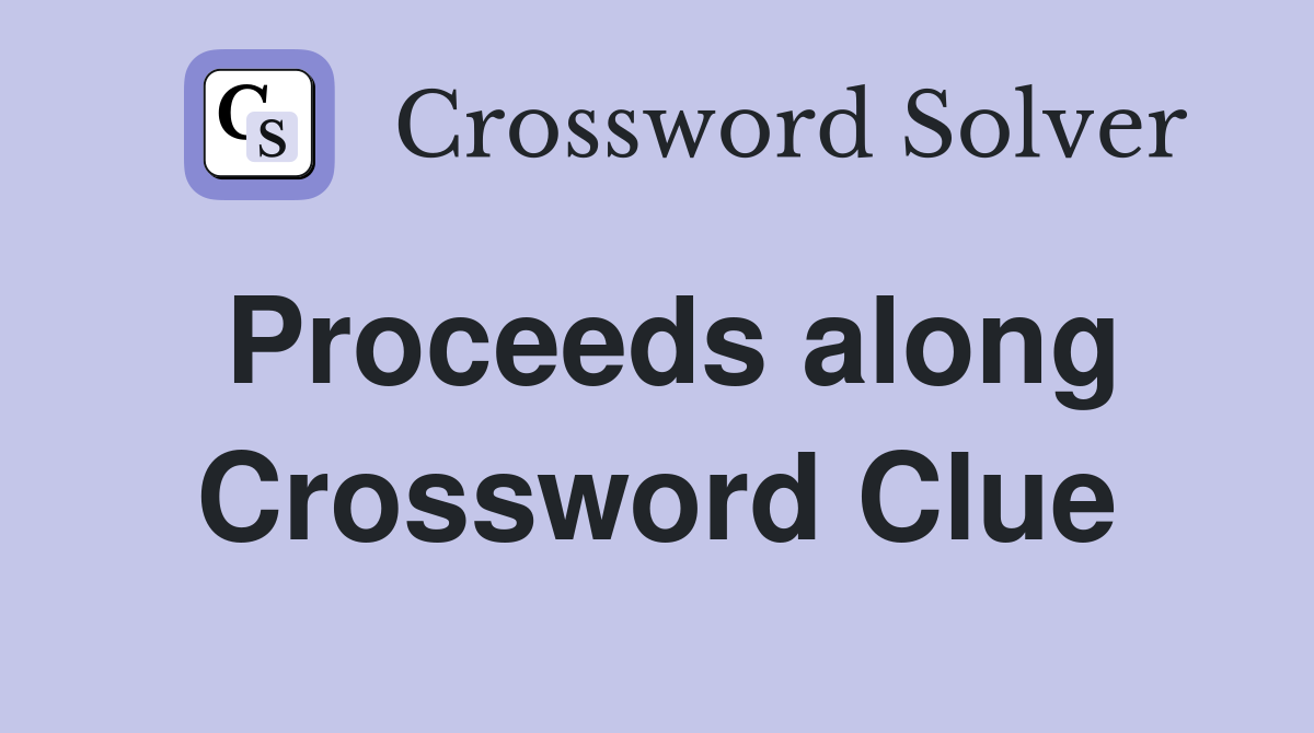 Proceeds along Crossword Clue