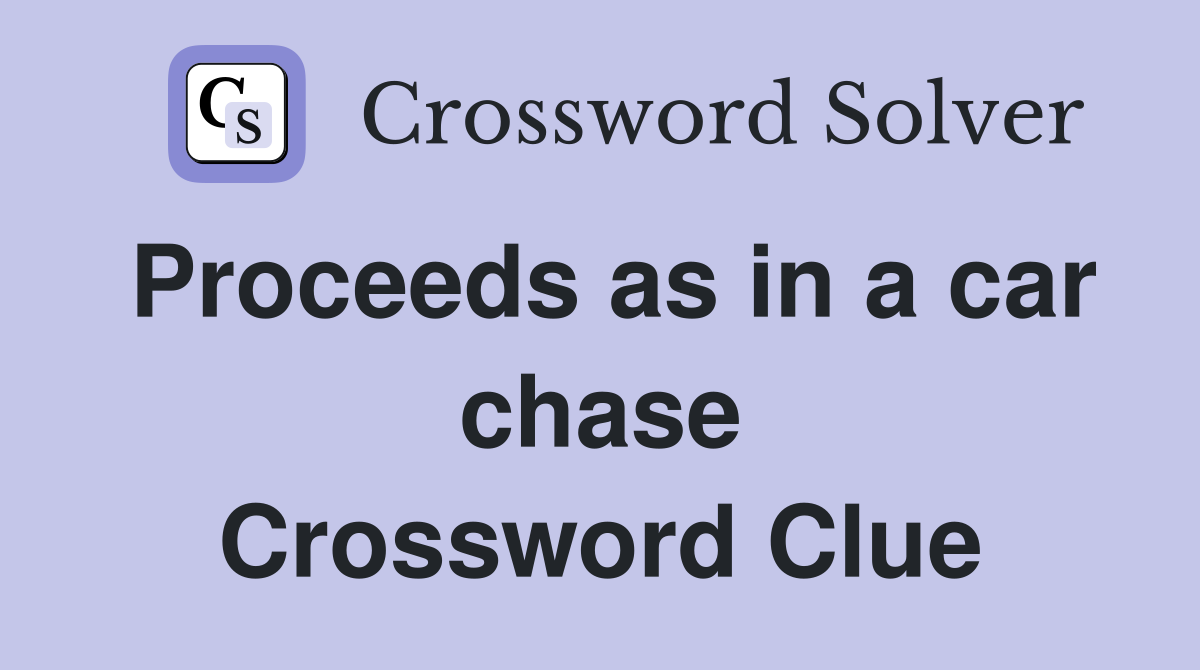 Proceeds as in a car chase Crossword Clue