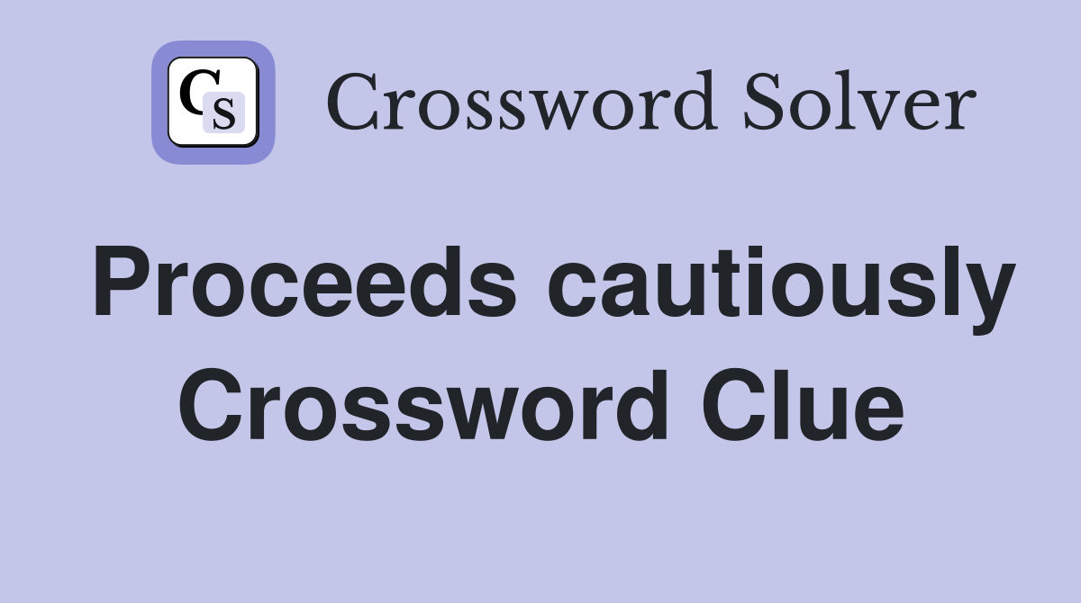 Proceeds cautiously Crossword Clue