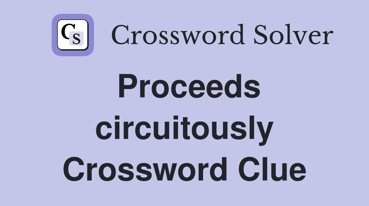 Proceeds circuitously Crossword Clue