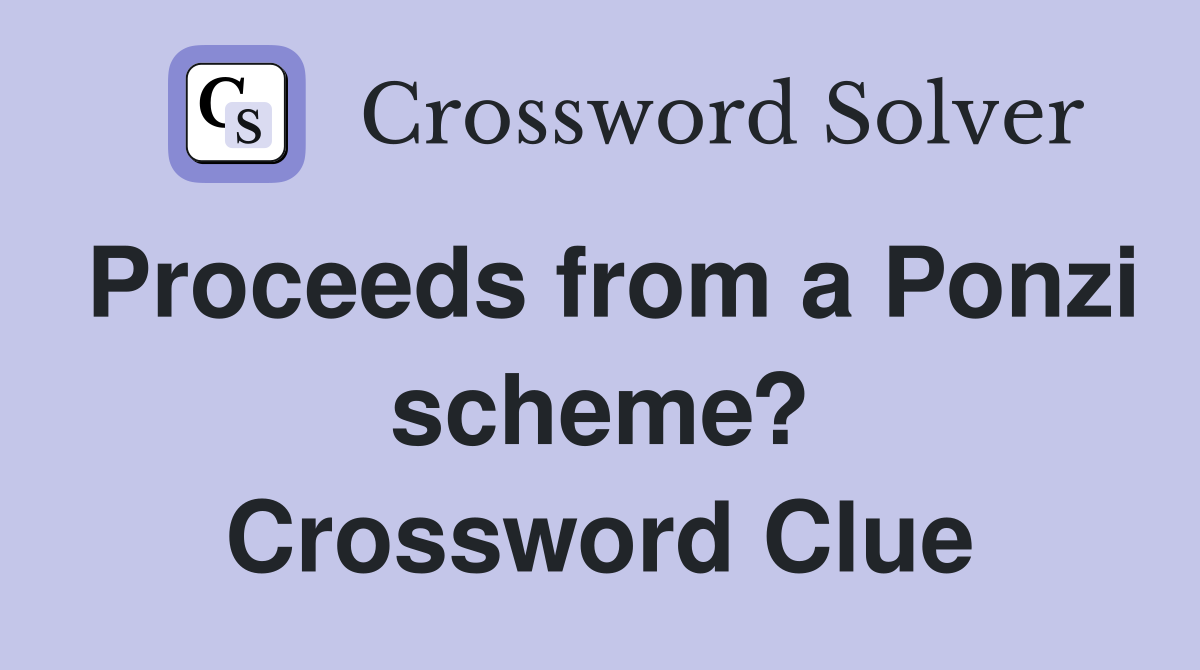 Proceeds from a Ponzi scheme? Crossword Clue