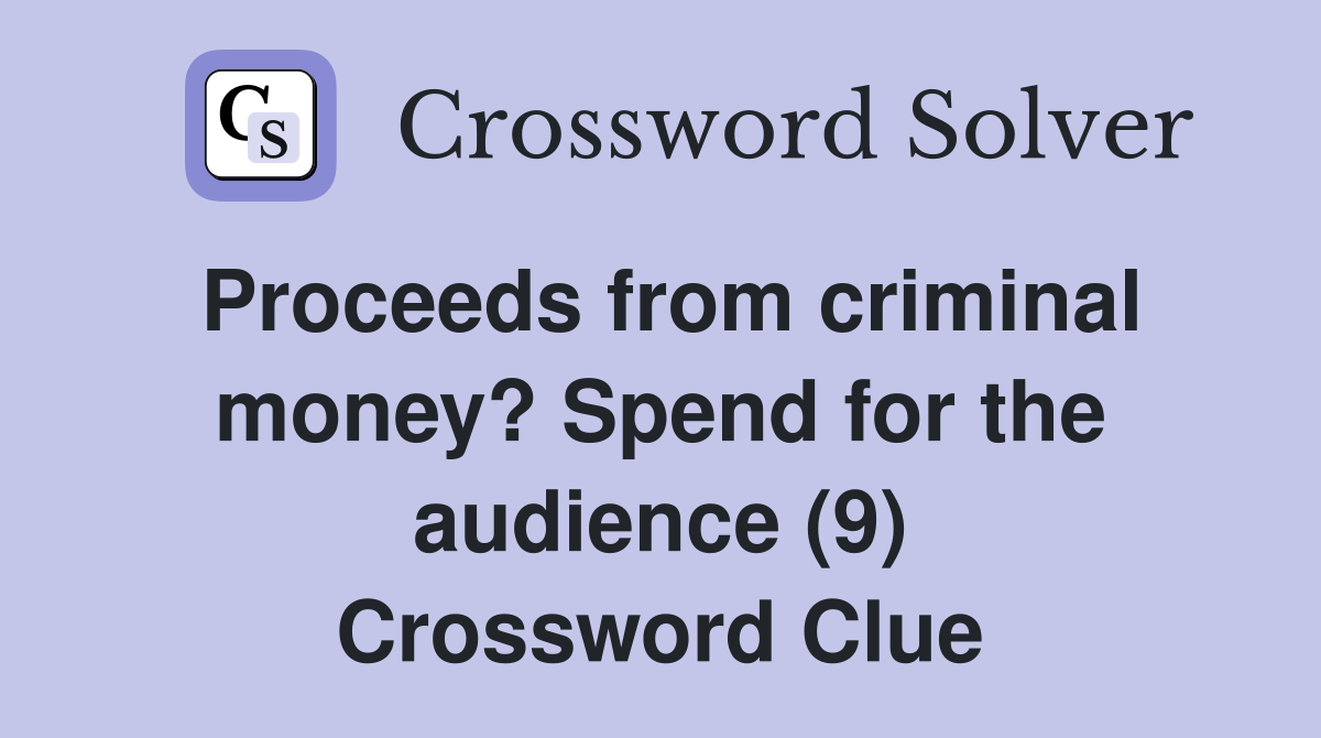 Proceeds from criminal money? Spend for the audience (9) Crossword Clue