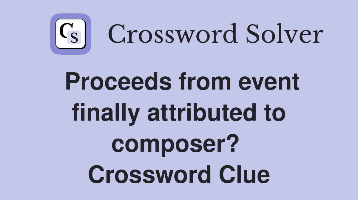 Proceeds from event finally attributed to composer?  Crossword Clue