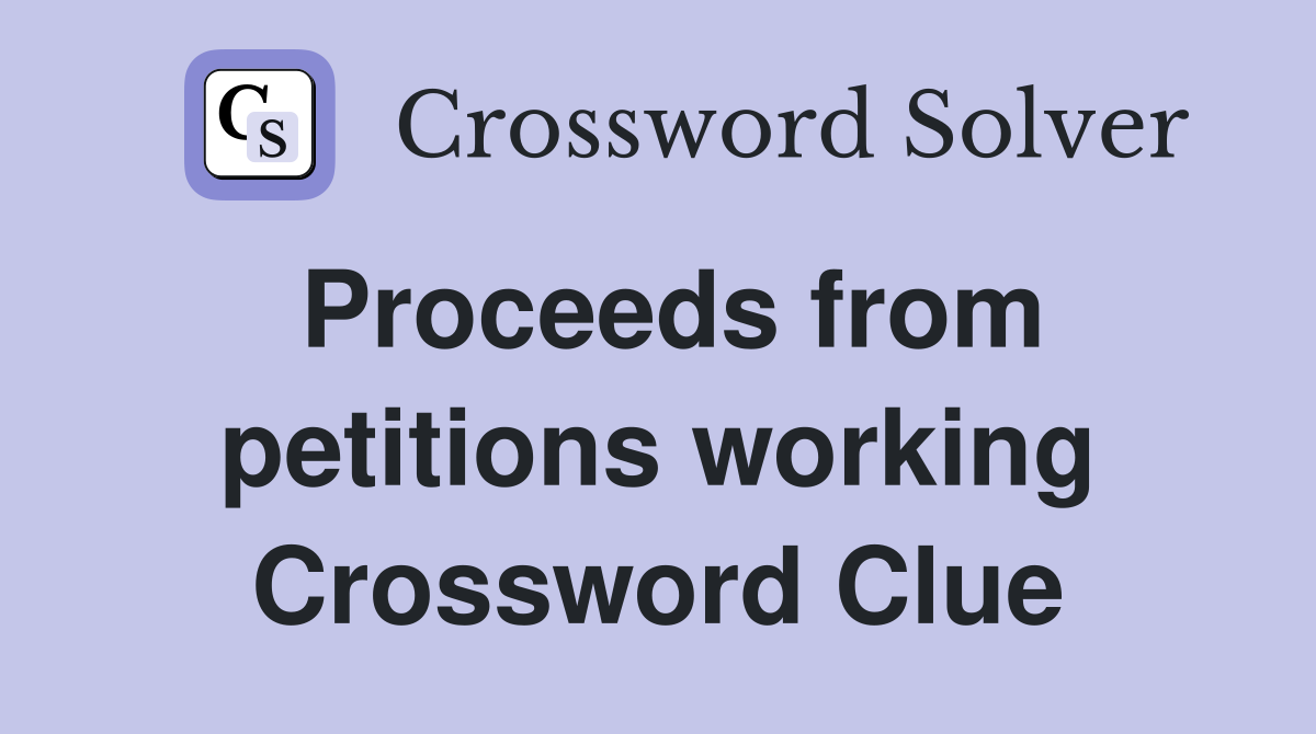 Proceeds from petitions working Crossword Clue