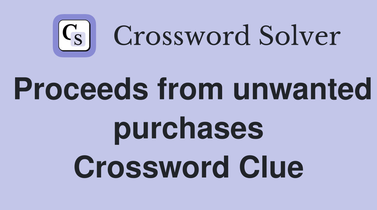 Proceeds from unwanted purchases Crossword Clue