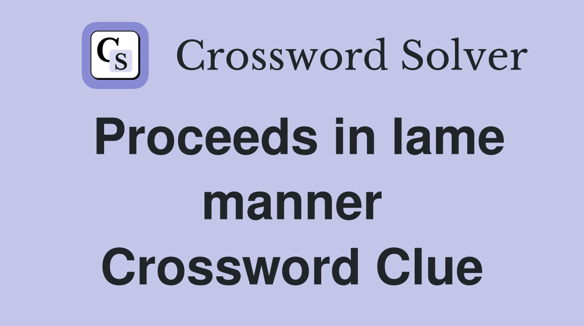 Proceeds in lame manner Crossword Clue