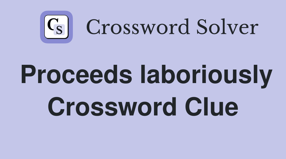 Proceeds laboriously Crossword Clue