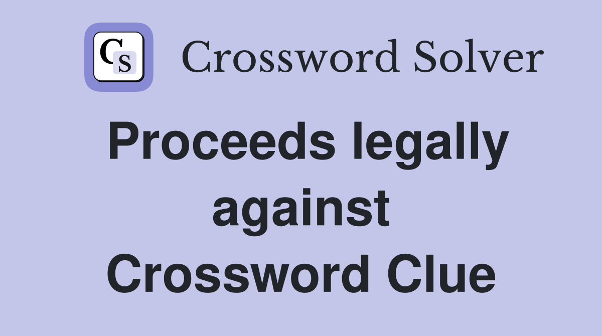 Proceeds legally against Crossword Clue